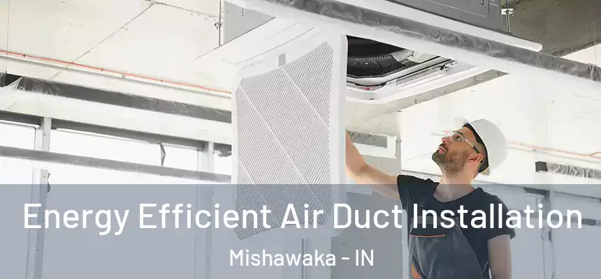  Energy Efficient Air Duct Installation Mishawaka - IN