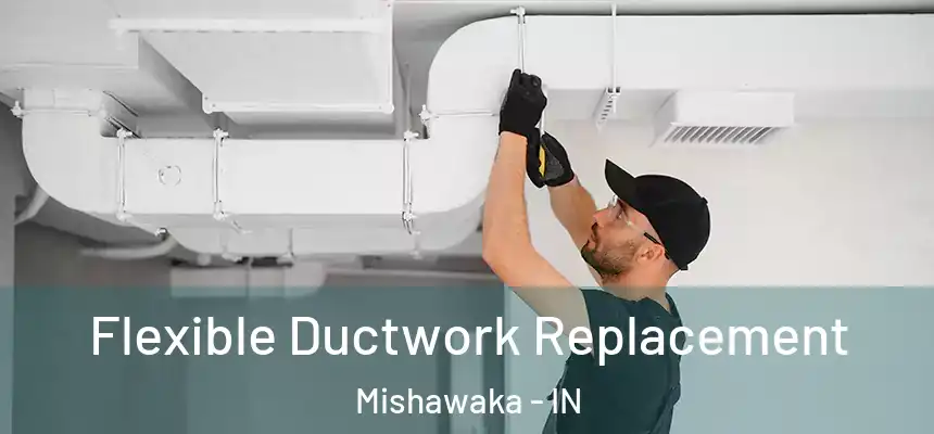  Flexible Ductwork Replacement Mishawaka - IN